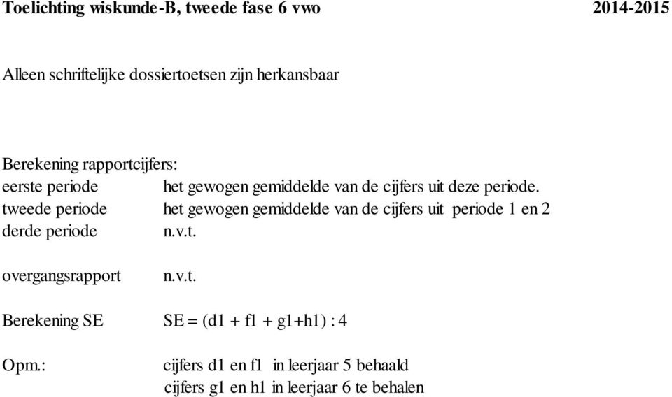 tweede periode het gewogen gemiddelde van de cijfers uit periode 1 en 2 derde periode n.v.t. overgangsrapport n.