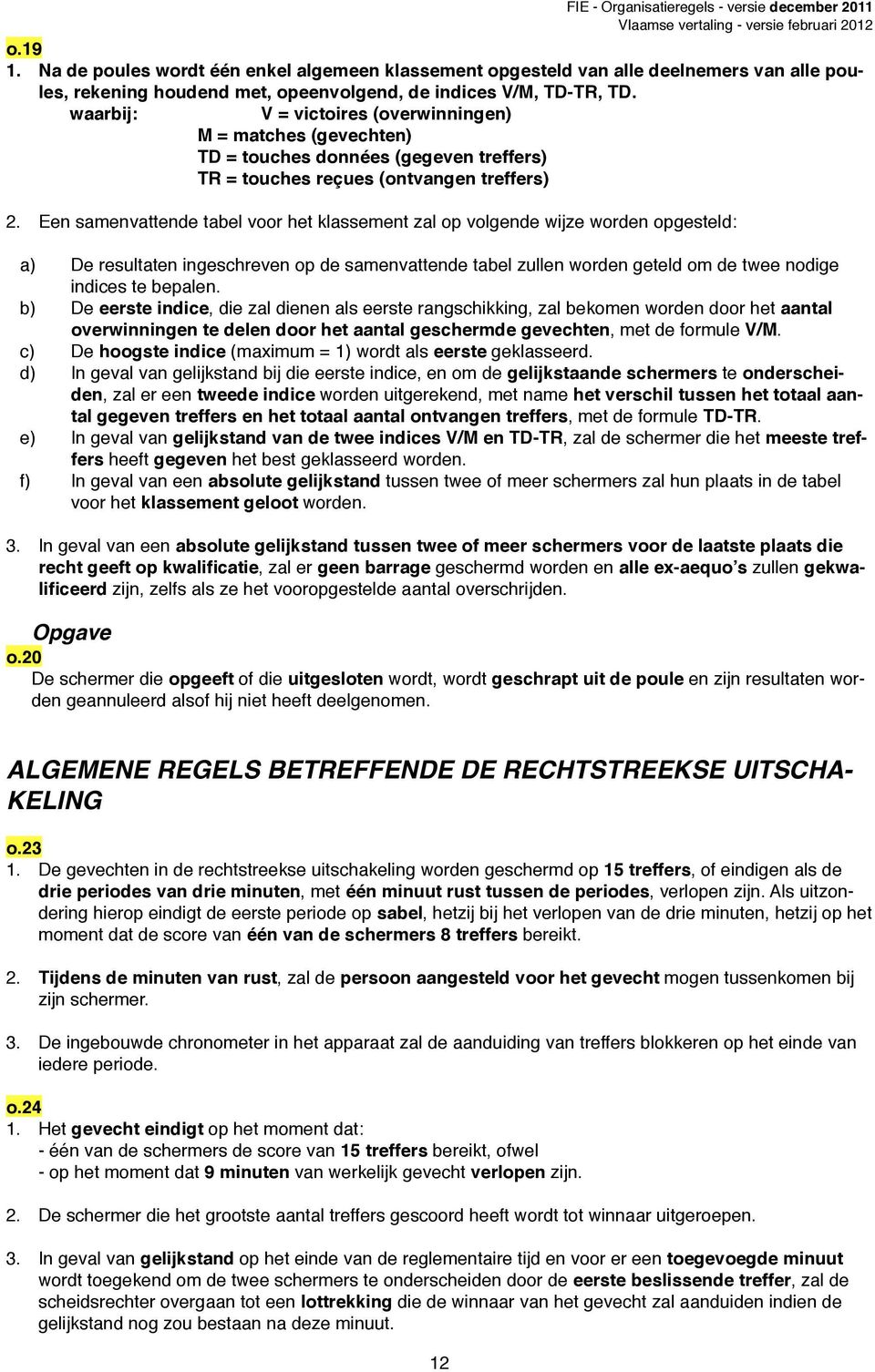 Een samenvattende tabel voor het klassement zal op volgende wijze worden opgesteld: a) De resultaten ingeschreven op de samenvattende tabel zullen worden geteld om de twee nodige indices te bepalen.