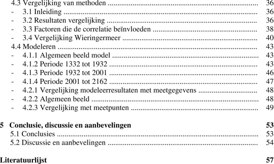 .. 46-4.1.4 Periode 2001 tot 2162... 47-4.2.1 Vergelijking modeleerresultaten met meetgegevens... 48-4.2.2 Algemeen beeld... 48-4.2.3 Vergelijking met meetpunten.