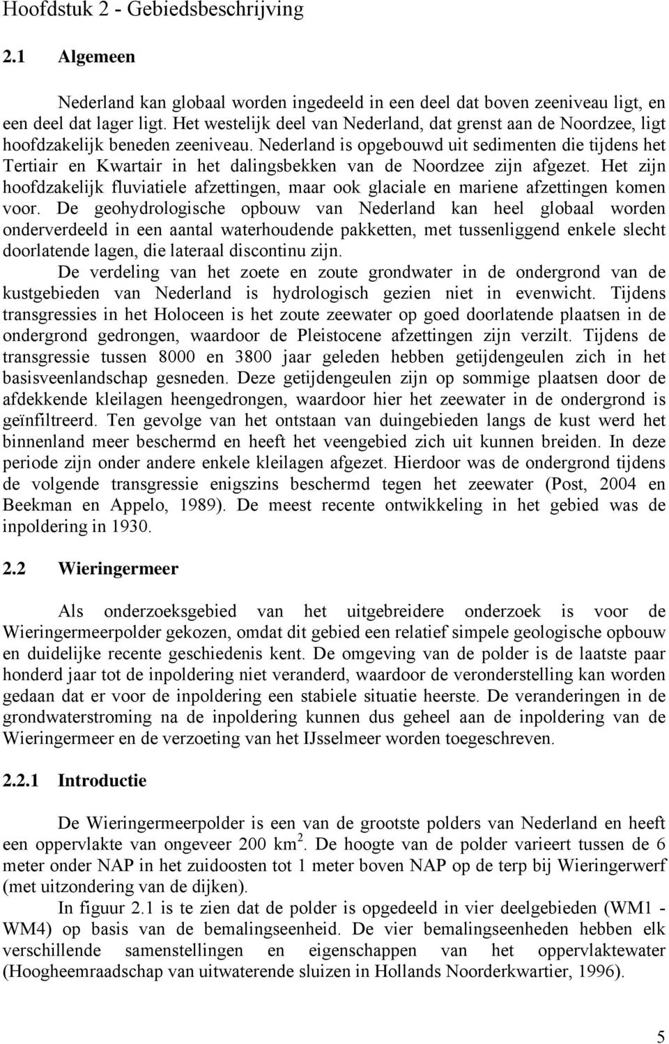 Nederland is opgebouwd uit sedimenten die tijdens het Tertiair en Kwartair in het dalingsbekken van de Noordzee zijn afgezet.