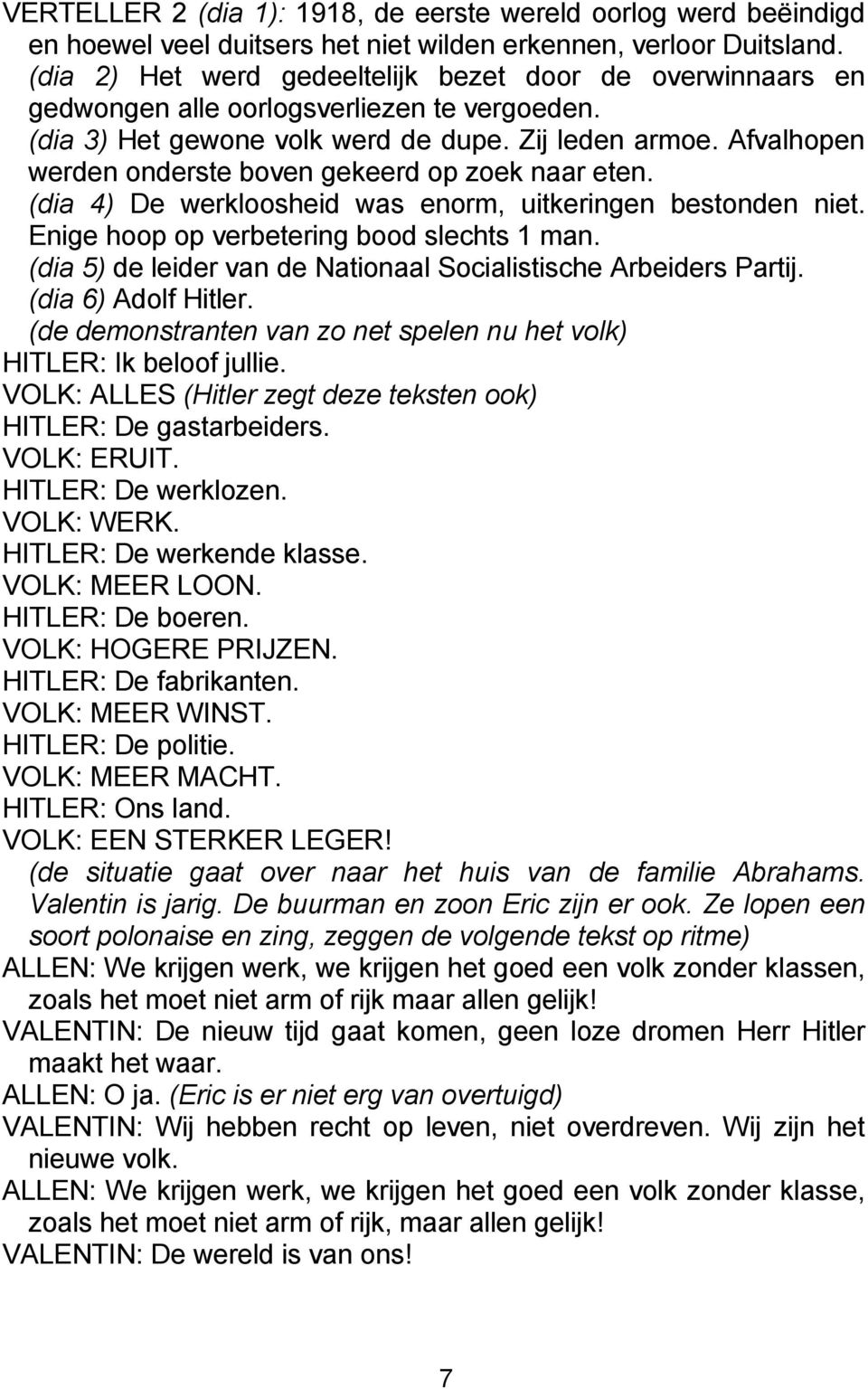 Afvalhopen werden onderste boven gekeerd op zoek naar eten. (dia 4) De werkloosheid was enorm, uitkeringen bestonden niet. Enige hoop op verbetering bood slechts 1 man.