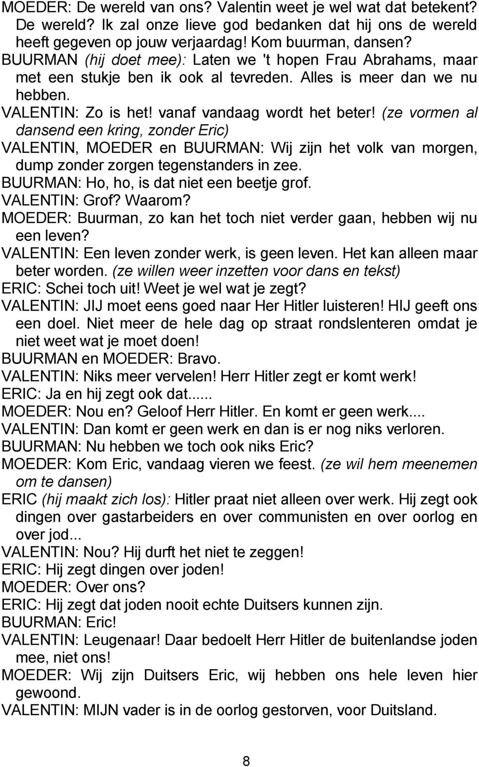 (ze vormen al dansend een kring, zonder Eric) VALENTIN, MOEDER en BUURMAN: Wij zijn het volk van morgen, dump zonder zorgen tegenstanders in zee. BUURMAN: Ho, ho, is dat niet een beetje grof.