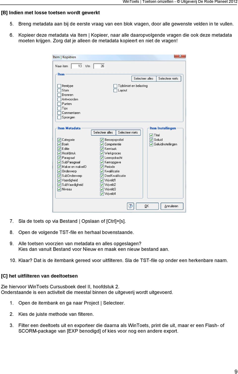 Sla de tets p via Bestand Opslaan f [Ctrl]+[s]. 8. Open de vlgende TST-file en herhaal bvenstaande. 9. Alle tetsen vrzien van metadata en alles pgeslagen?