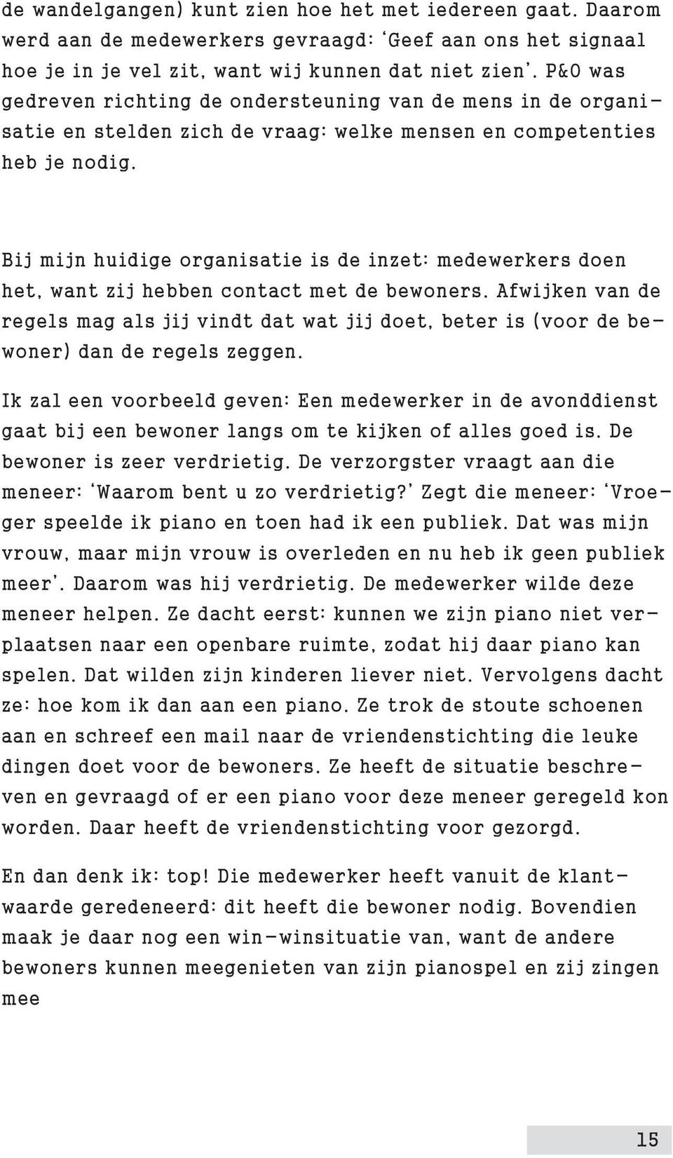 Bij mijn huidige organisatie is de inzet: medewerkers doen het, want zij hebben contact met de bewoners.