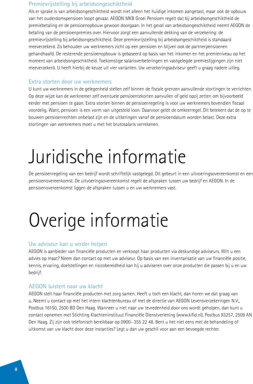 In het geval van arbeidsongeschiktheid neemt AEGON de betaling van de pensioenpremies over. Hiervoor zorgt een aanvullende dekking van de verzekering: de premievrijstelling bij arbeidsongeschiktheid.