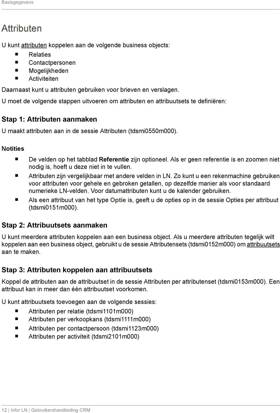 Notities De velden op het tabblad Referentie zijn optioneel. Als er geen referentie is en zoomen niet nodig is, hoeft u deze niet in te vullen. Attributen zijn vergelijkbaar met andere velden in LN.