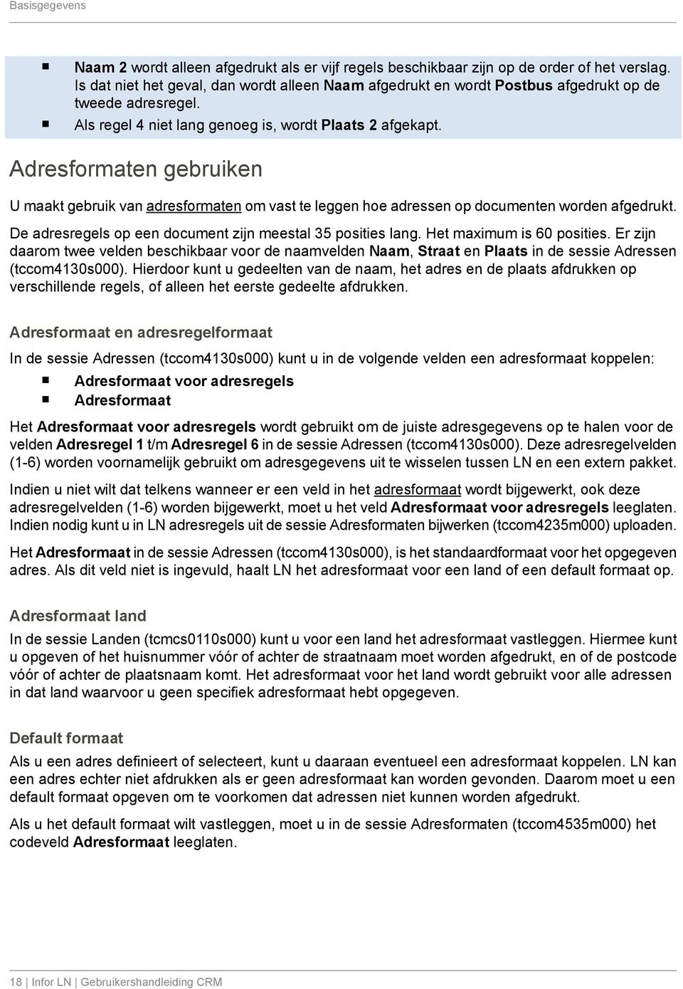 Adresformaten gebruiken U maakt gebruik van adresformaten om vast te leggen hoe adressen op documenten worden afgedrukt. De adresregels op een document zijn meestal 35 posities lang.