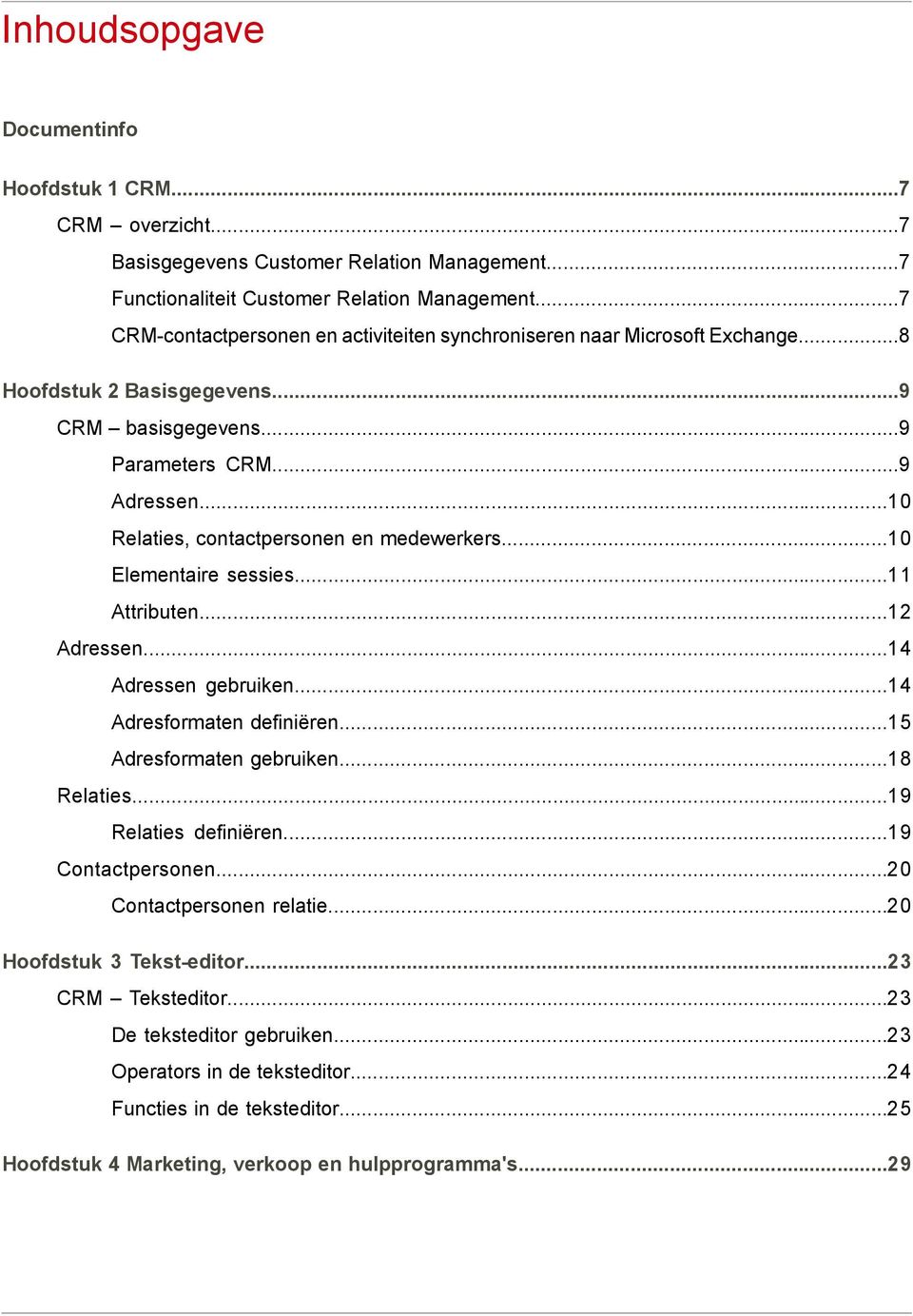 ..10 Relaties, contactpersonen en medewerkers...10 Elementaire sessies...11 Attributen...12 Adressen...14 Adressen gebruiken...14 Adresformaten definiëren...15 Adresformaten gebruiken...18 Relaties.