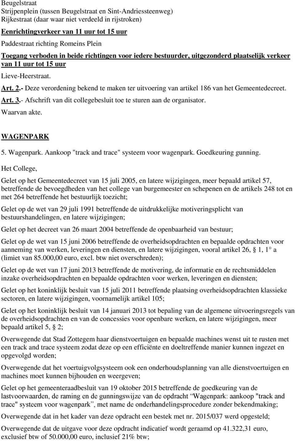 - Deze verordening bekend te maken ter uitvoering van artikel 186 van het Gemeentedecreet. Art. 3.- Afschrift van dit collegebesluit toe te sturen aan de organisator. Waarvan akte. WAGENPARK 5.