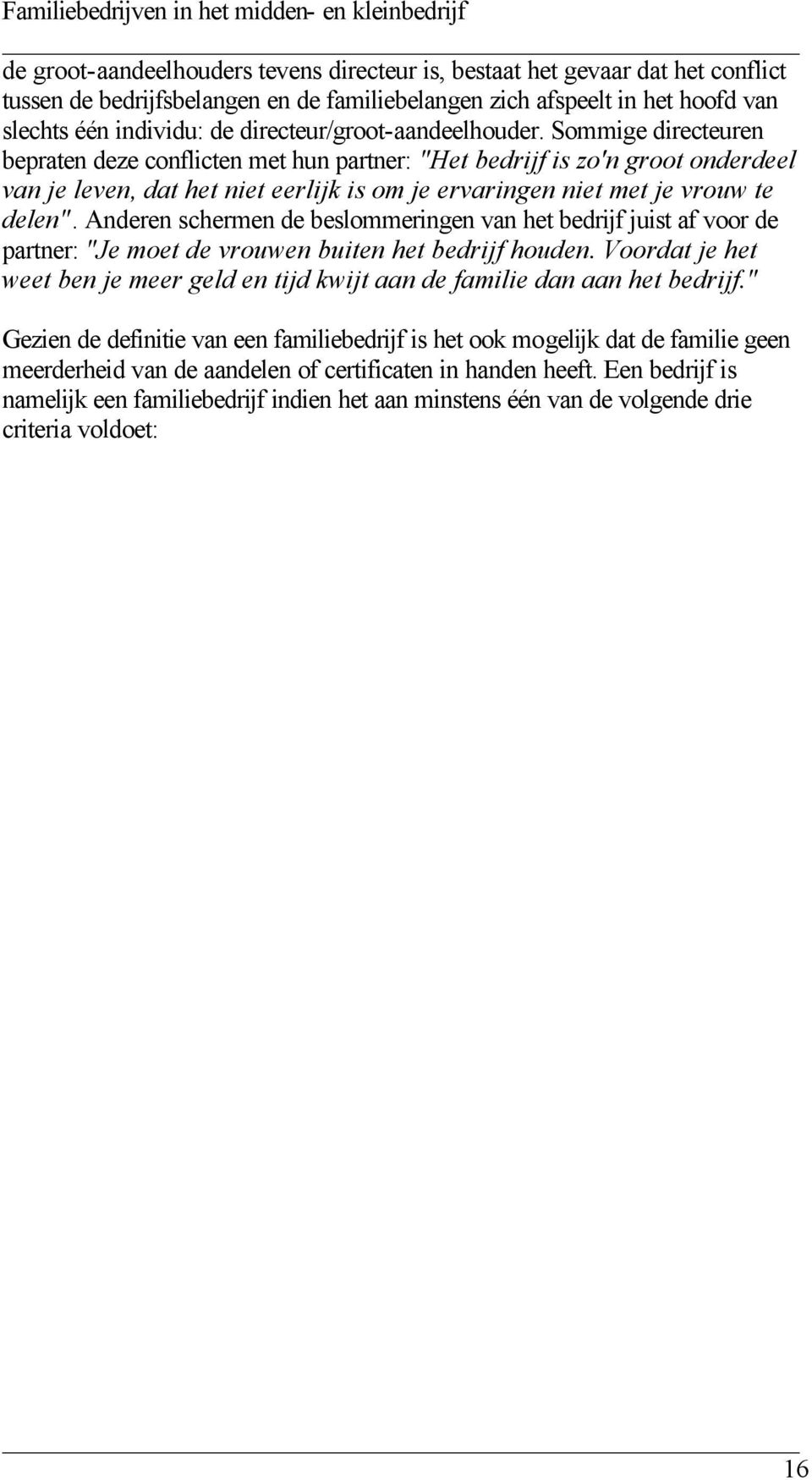 Sommige directeuren bepraten deze conflicten met hun partner: "Het bedrijf is zo'n groot onderdeel van je leven, dat het niet eerlijk is om je ervaringen niet met je vrouw te delen".