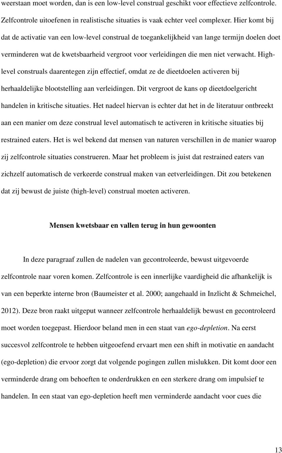 Highlevel construals daarentegen zijn effectief, omdat ze de dieetdoelen activeren bij herhaaldelijke blootstelling aan verleidingen.