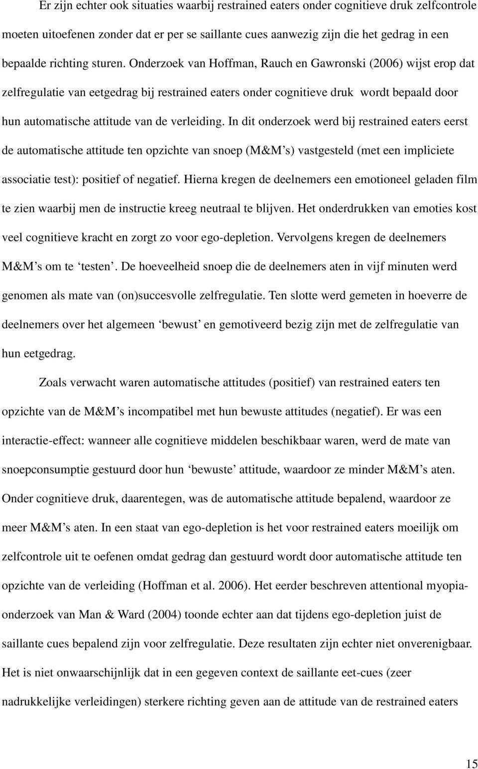 Onderzoek van Hoffman, Rauch en Gawronski (2006) wijst erop dat zelfregulatie van eetgedrag bij restrained eaters onder cognitieve druk wordt bepaald door hun automatische attitude van de verleiding.