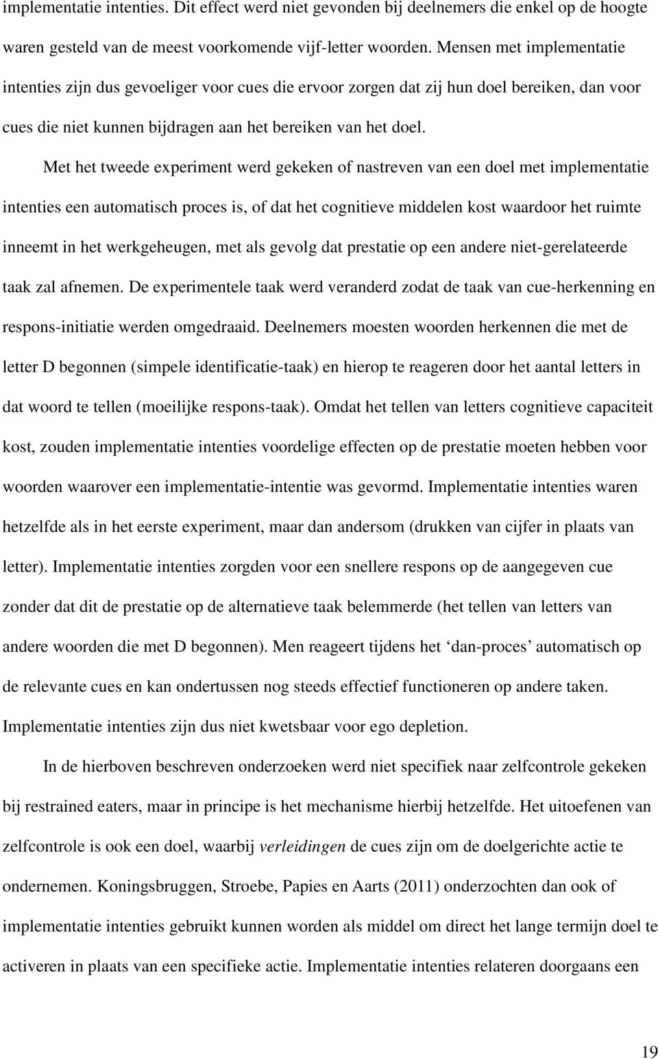 Met het tweede experiment werd gekeken of nastreven van een doel met implementatie intenties een automatisch proces is, of dat het cognitieve middelen kost waardoor het ruimte inneemt in het