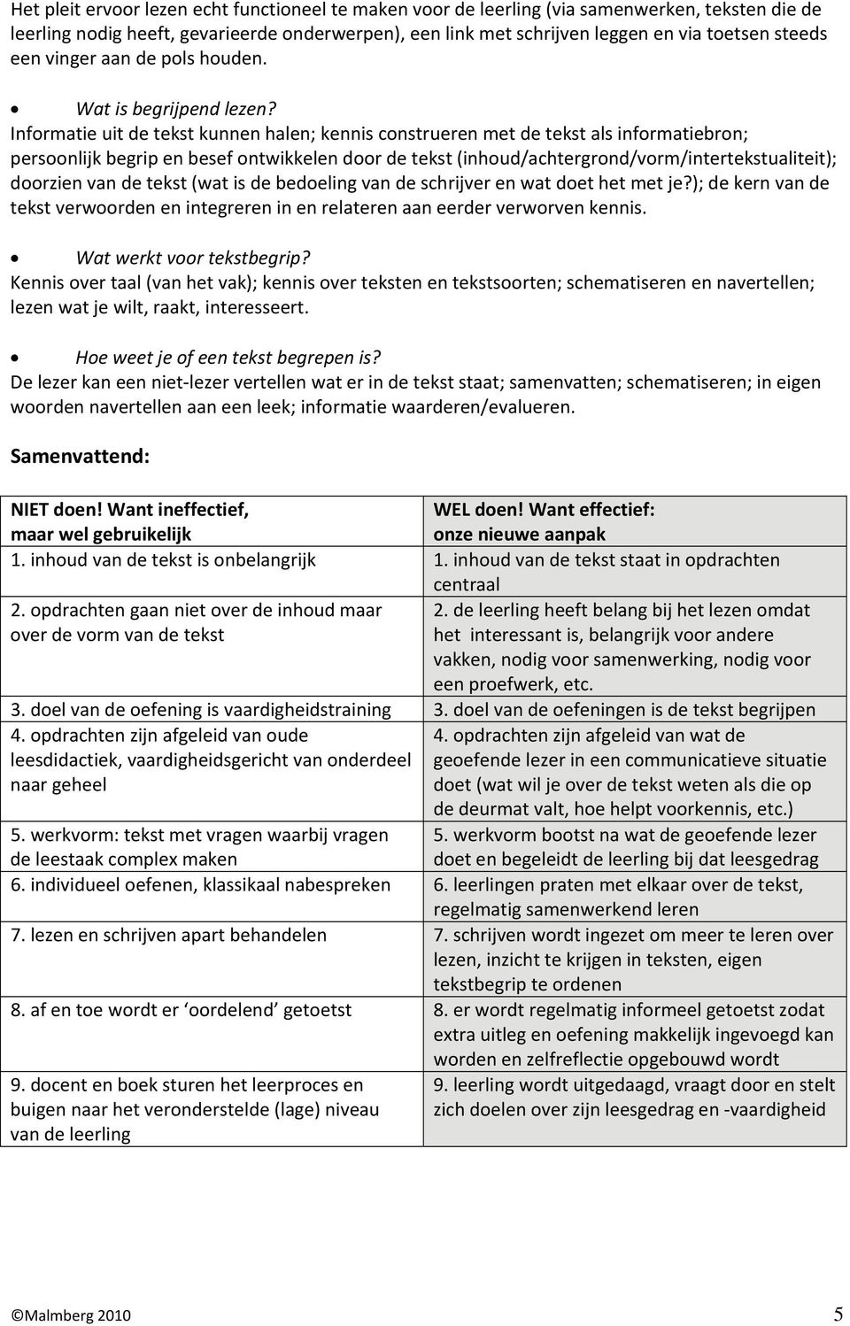 Informatie uit de tekst kunnen halen; kennis construeren met de tekst als informatiebron; persoonlijk begrip en besef ontwikkelen door de tekst (inhoud/achtergrond/vorm/intertekstualiteit); doorzien