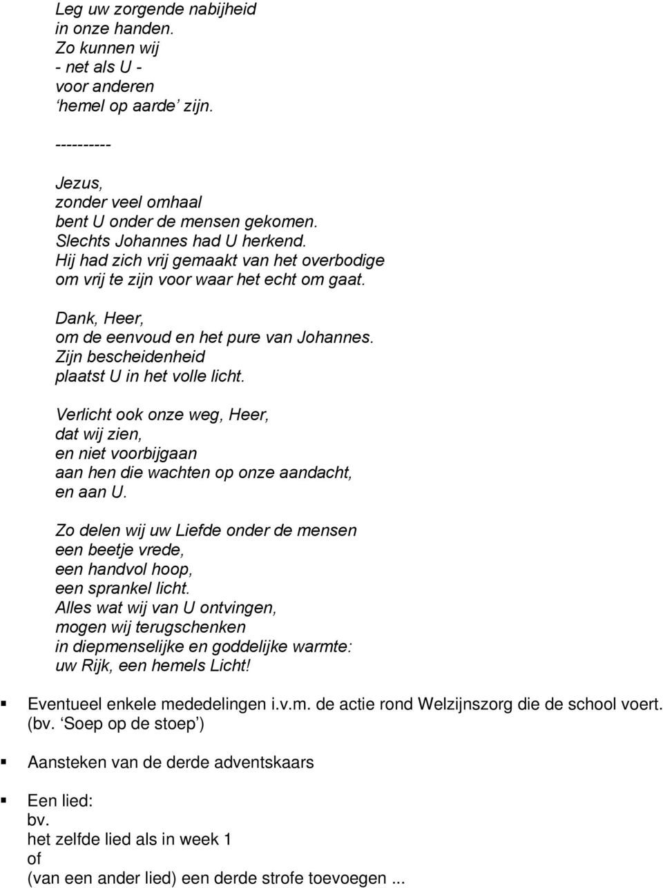 Verlicht ook onze weg, Heer, dat wij zien, en niet voorbijgaan aan hen die wachten op onze aandacht, en aan U.