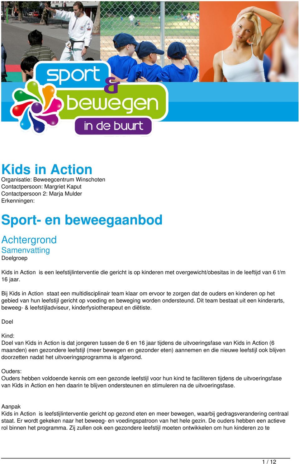 Bij Kids in Action staat een multidisciplinair team klaar om ervoor te zorgen dat de ouders en kinderen op het gebied van hun leefstijl gericht op voeding en beweging worden ondersteund.