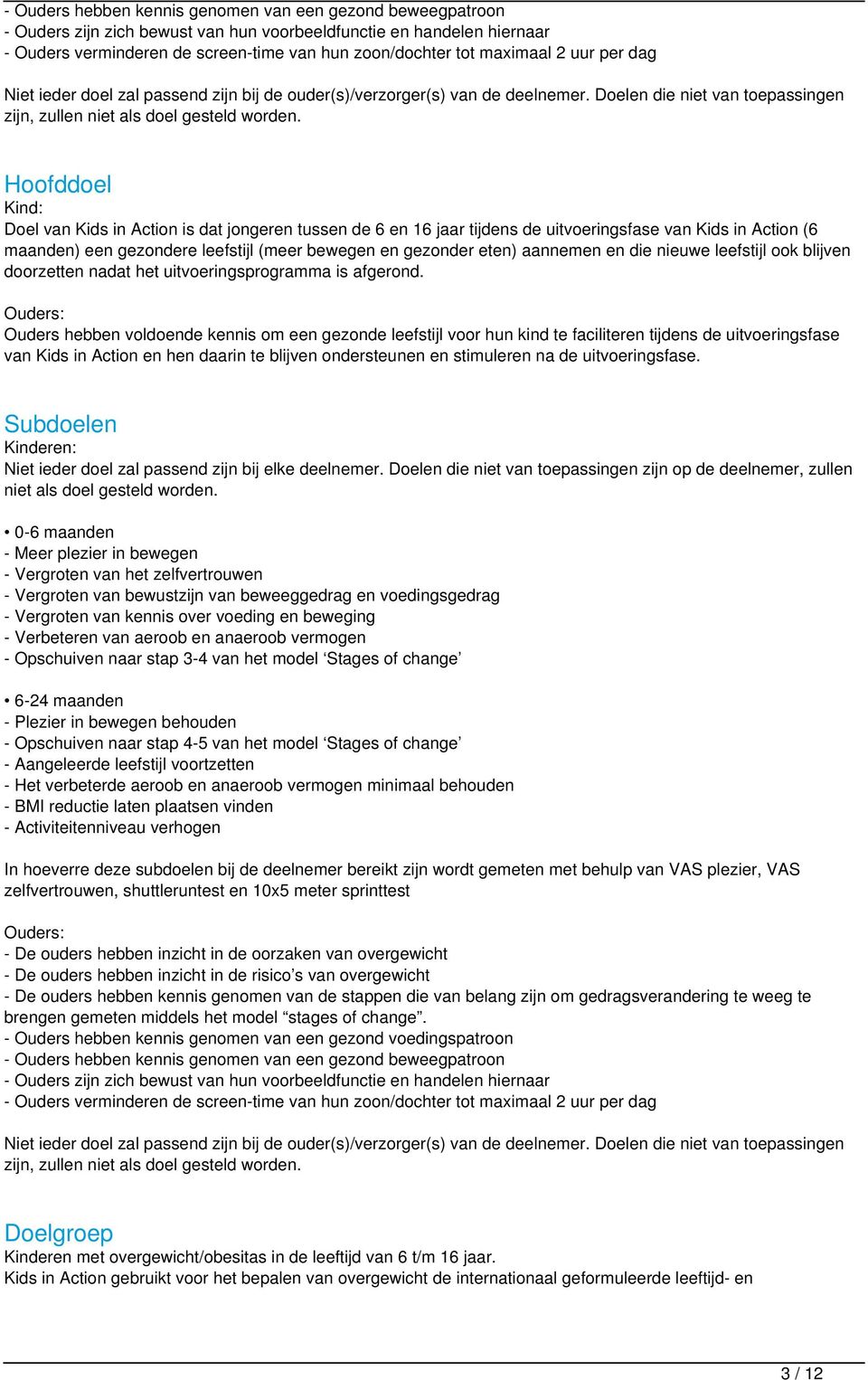 Hoofddoel Kind: Doel van Kids in Action is dat jongeren tussen de 6 en 16 jaar tijdens de uitvoeringsfase van Kids in Action (6 maanden) een gezondere leefstijl (meer bewegen en gezonder eten)