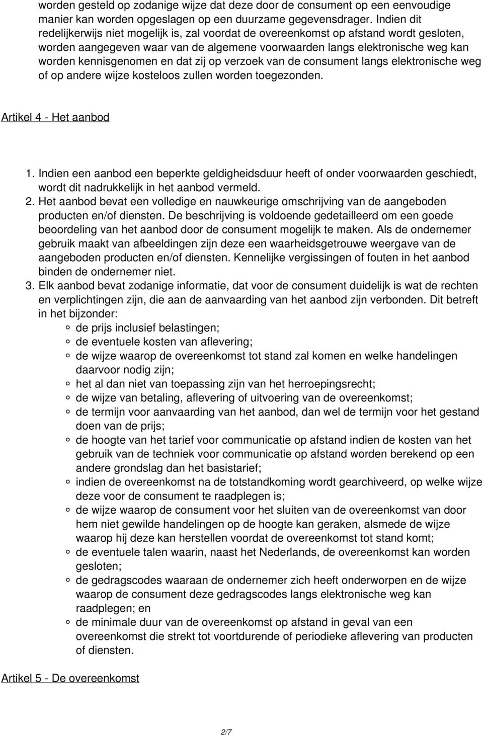 en dat zij op verzoek van de consument langs elektronische weg of op andere wijze kosteloos zullen worden toegezonden. Artikel 4 - Het aanbod 1.