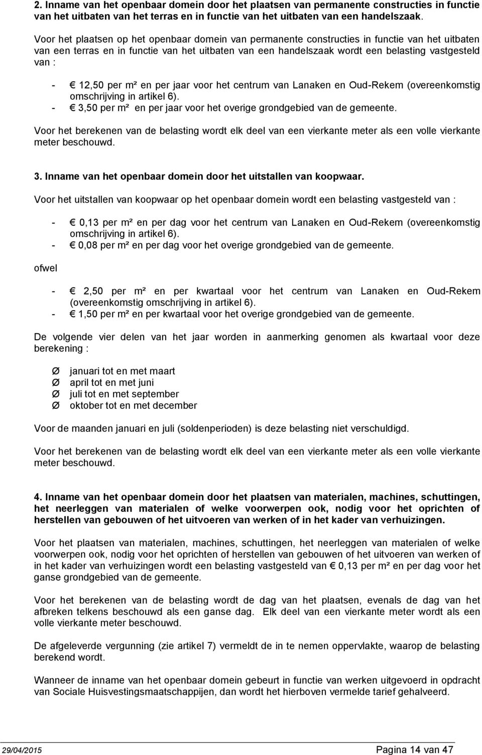 : - 12,50 per m² en per jaar voor het centrum van Lanaken en Oud-Rekem (overeenkomstig omschrijving in artikel 6). - 3,50 per m² en per jaar voor het overige grondgebied van de gemeente.