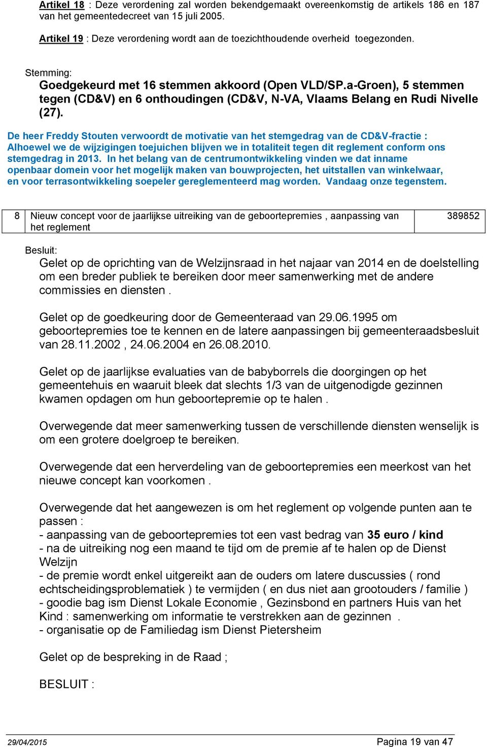 a-Groen), 5 stemmen tegen (CD&V) en 6 onthoudingen (CD&V, N-VA, Vlaams Belang en Rudi Nivelle (27).