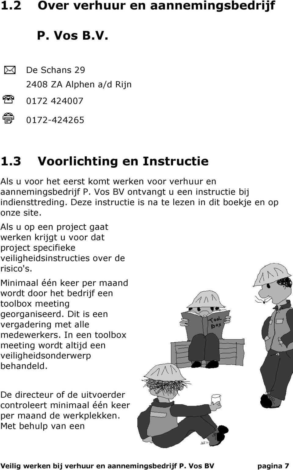 Deze instructie is na te lezen in dit boekje en op onze site. Als u op een project gaat werken krijgt u voor dat project specifieke veiligheidsinstructies over de risico's.