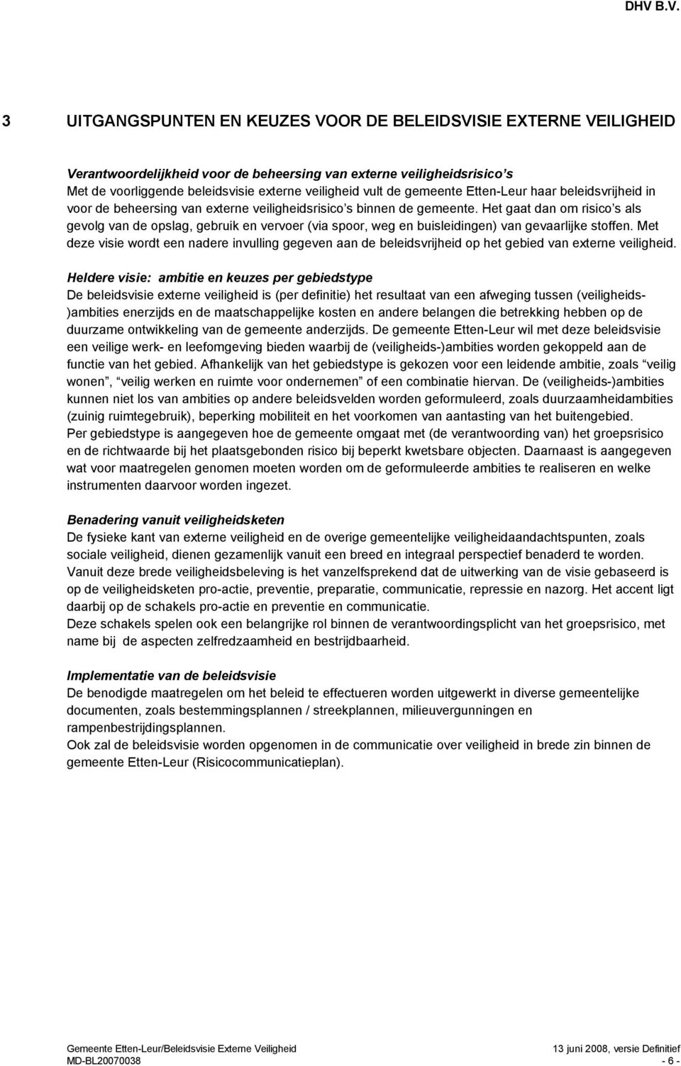 Het gaat dan om risico s als gevolg van de opslag, gebruik en vervoer (via spoor, weg en buisleidingen) van gevaarlijke stoffen.