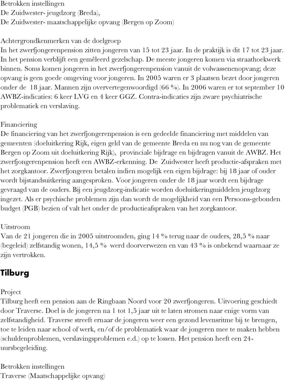 Soms komen jongeren in het zwerfjongerenpension vanuit de volwassenenopvang; deze opvang is geen goede omgeving voor jongeren. In 2005 waren er 3 plaatsen bezet door jongeren onder de 18 jaar.