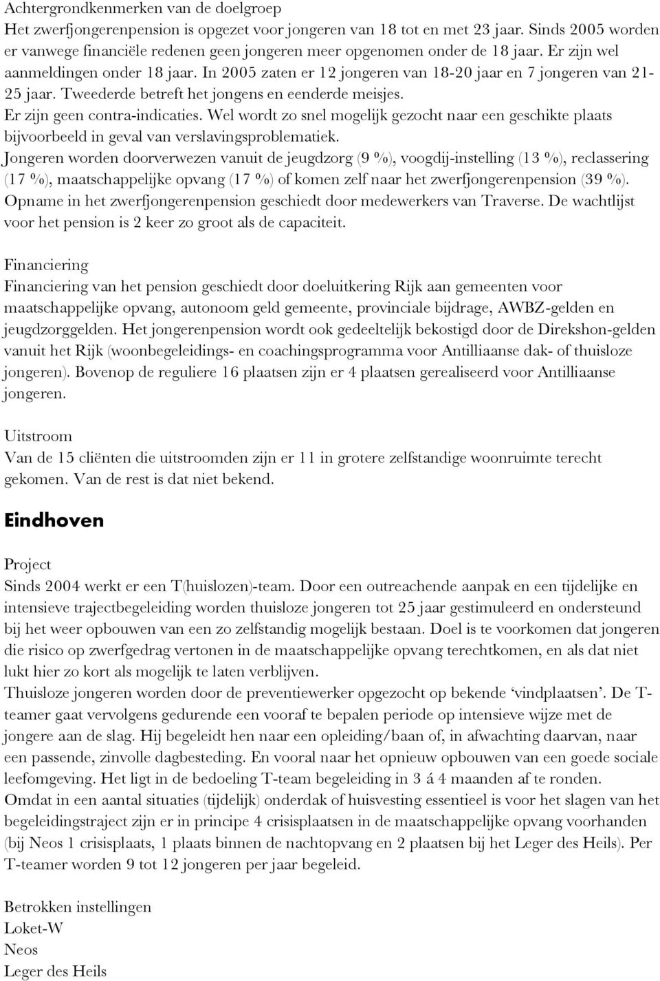 In 2005 zaten er 12 jongeren van 18-20 jaar en 7 jongeren van 21-25 jaar. Tweederde betreft het jongens en eenderde meisjes. Er zijn geen contra-indicaties.