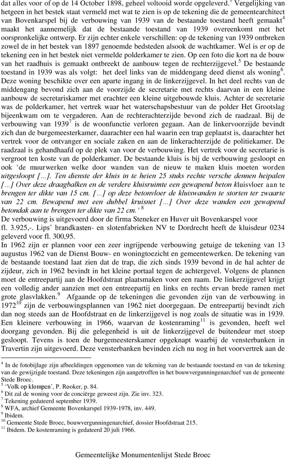 maakt het aannemelijk dat de bestaande toestand van 1939 overeenkomt met het oorspronkelijke ontwerp.