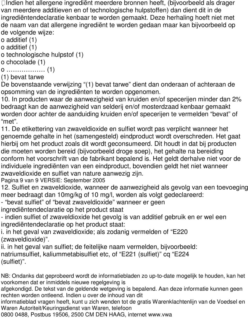 Deze herhaling hoeft niet met de naam van dat allergene ingrediënt te worden gedaan maar kan bijvoorbeeld op de volgende wijze: o technologische hulpstof (1) o chocolade (1) o (1) (1) bevat tarwe De