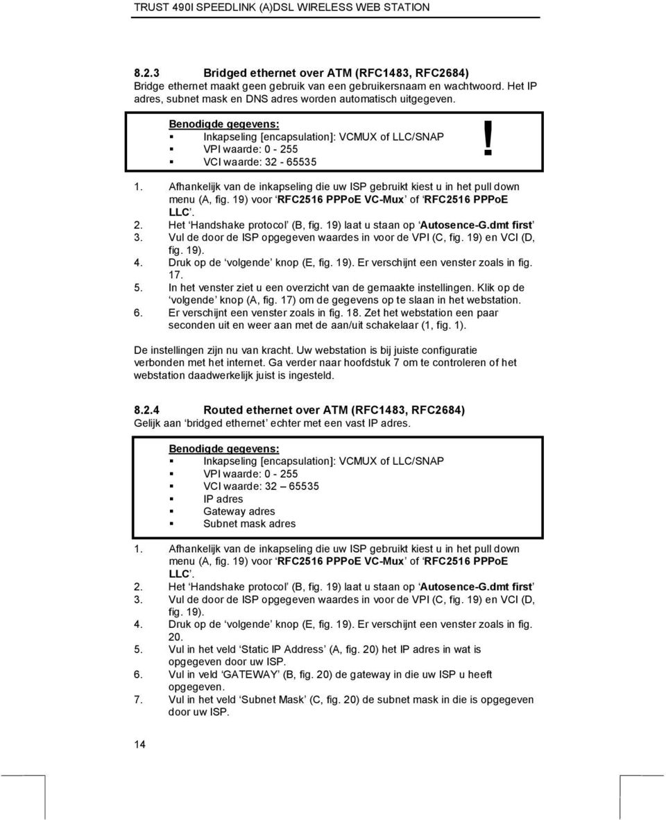 19) voor RFC2516 PPPoE VC-Mux of RFC2516 PPPoE LLC. 2. Het Handshake protocol (B, fig. 19) laat u staan op Autosence-G.dmt first 3. Vul de door de ISP opgegeven waardes in voor de VPI (C, fig.