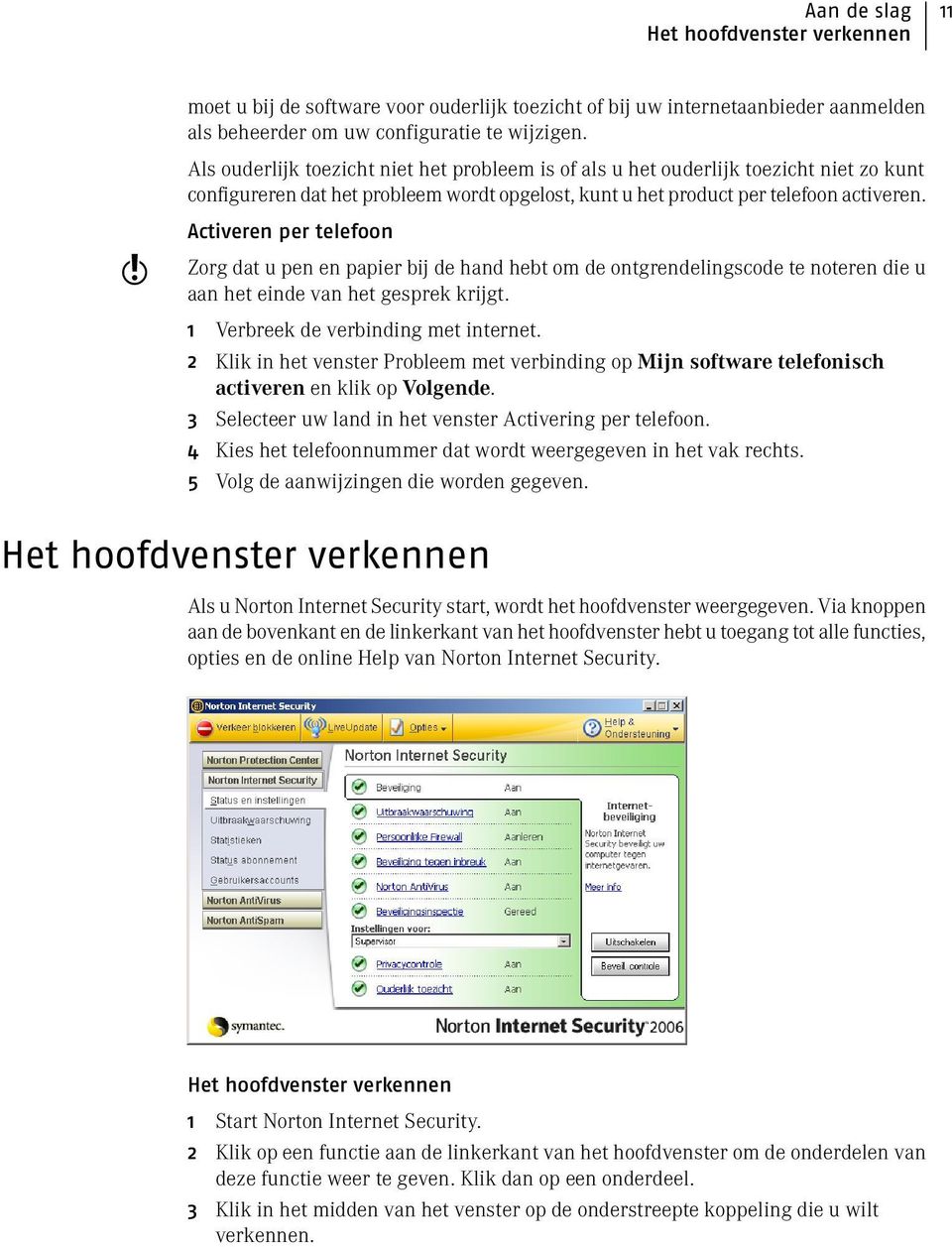 w Activeren per telefoon Zorg dat u pen en papier bij de hand hebt om de ontgrendelingscode te noteren die u aan het einde van het gesprek krijgt. 1 Verbreek de verbinding met internet.