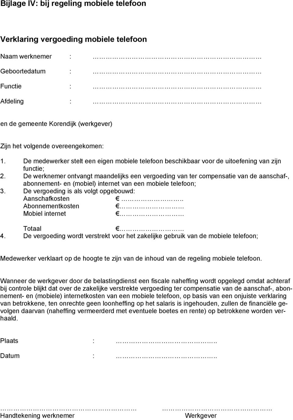 De werknemer ontvangt maandelijks een vergoeding van ter compensatie van de aanschaf-, abonnement- en (mobiel) internet van een mobiele telefoon; 3.