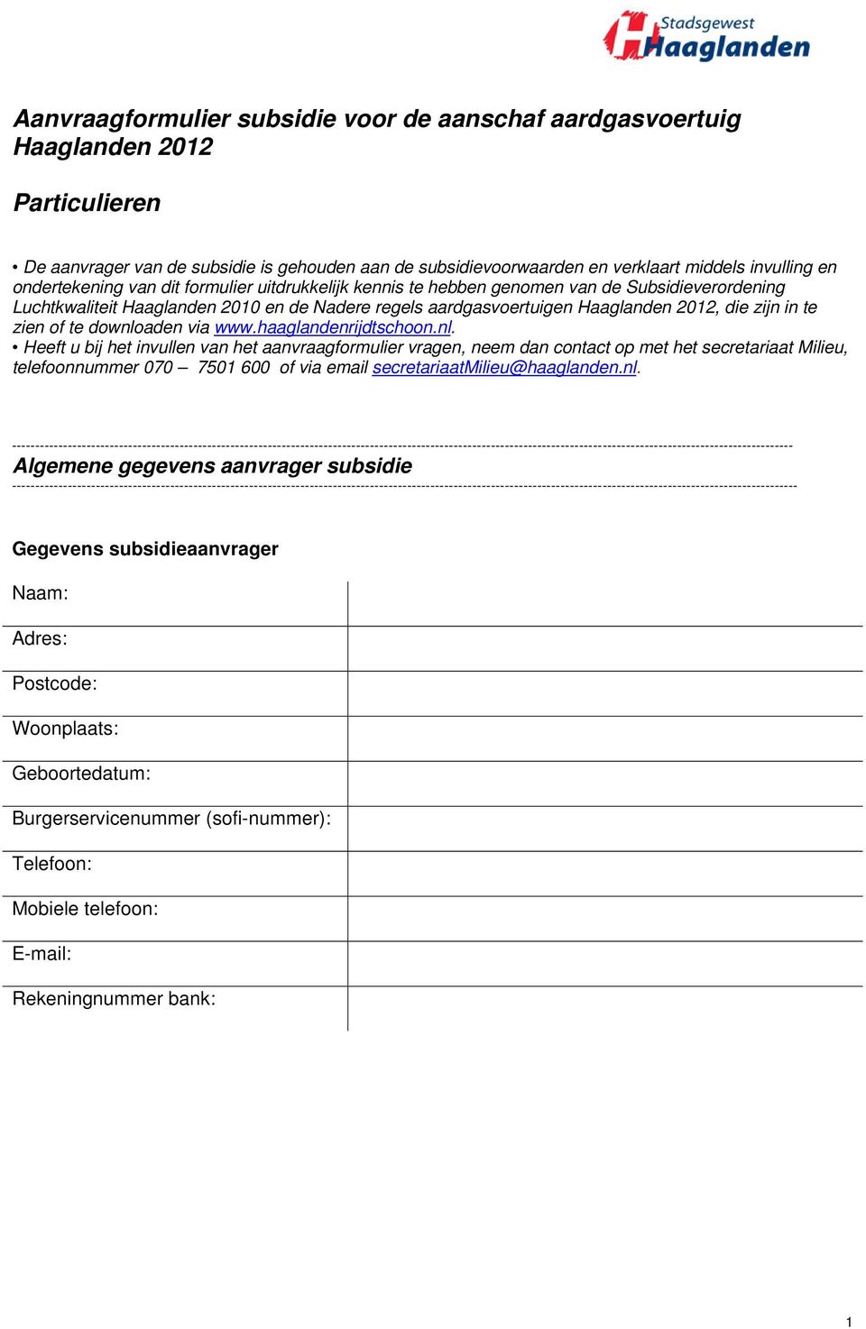 zien of te downloaden via www.haaglandenrijdtschoon.nl. Heeft u bij het invullen van het aanvraagformulier vragen, neem dan contact op met het secretariaat Milieu, telefoonnummer 070 7501 600 of via email secretariaatmilieu@haaglanden.