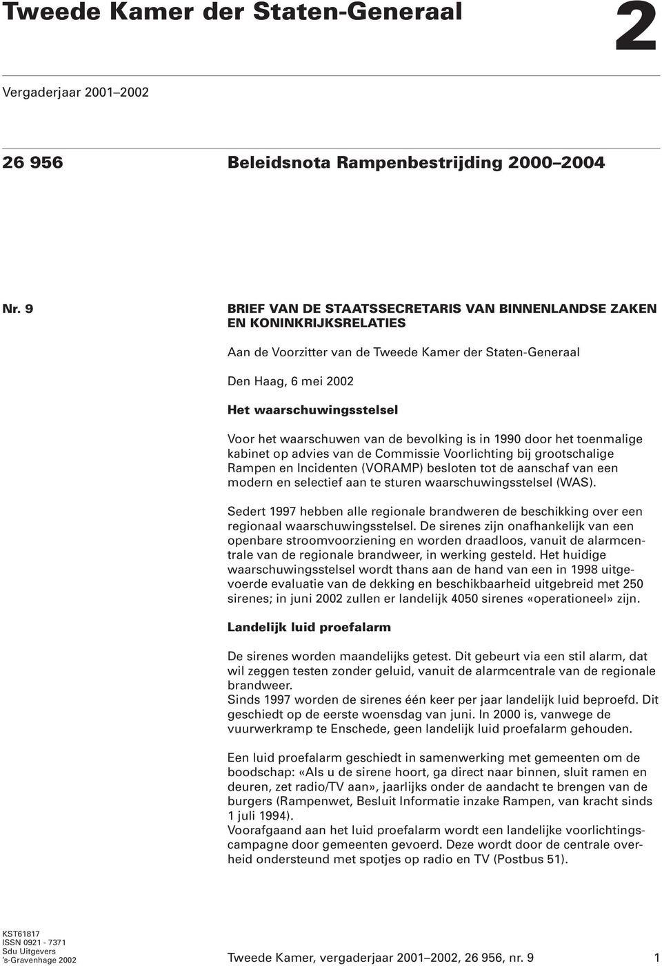 waarschuwen van de bevolking is in 1990 door het toenmalige kabinet op advies van de Commissie Voorlichting bij grootschalige Rampen en Incidenten (VORAMP) besloten tot de aanschaf van een modern en