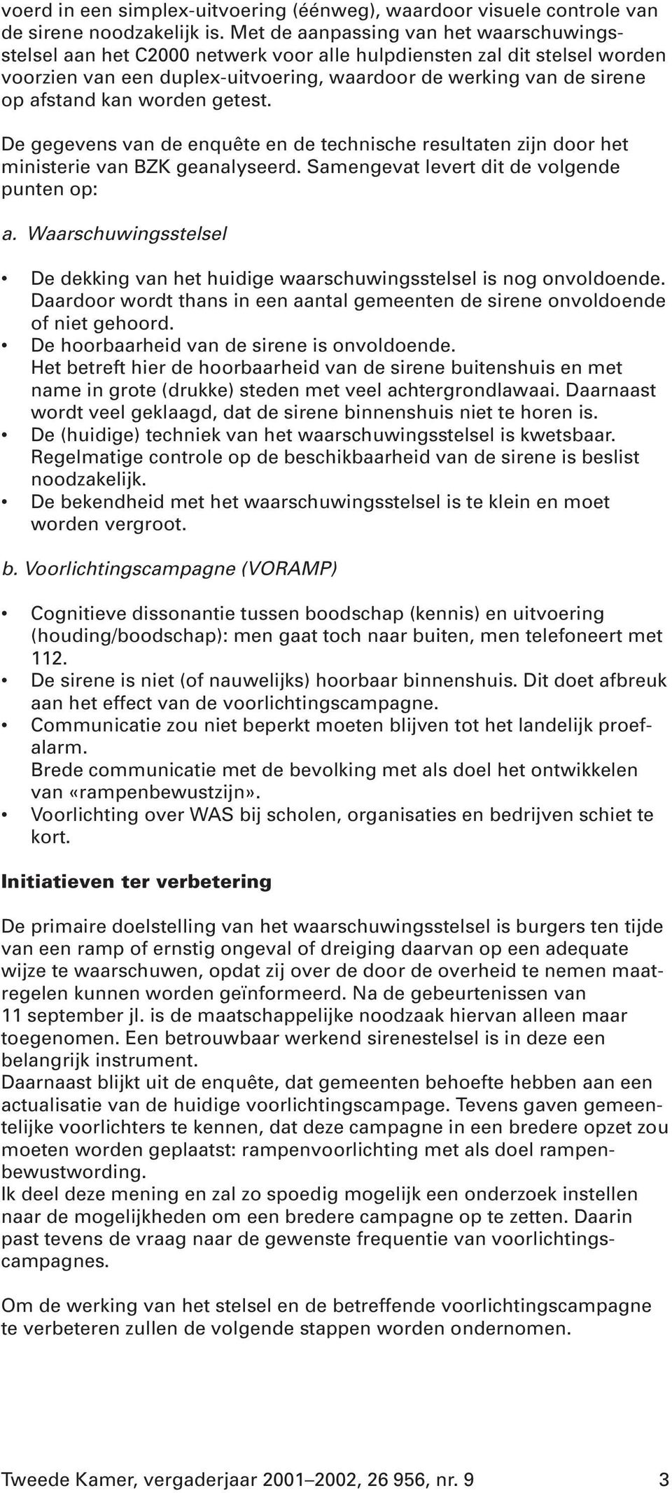 worden getest. De gegevens van de enquête en de technische resultaten zijn door het ministerie van BZK geanalyseerd. Samengevat levert dit de volgende punten op: a.