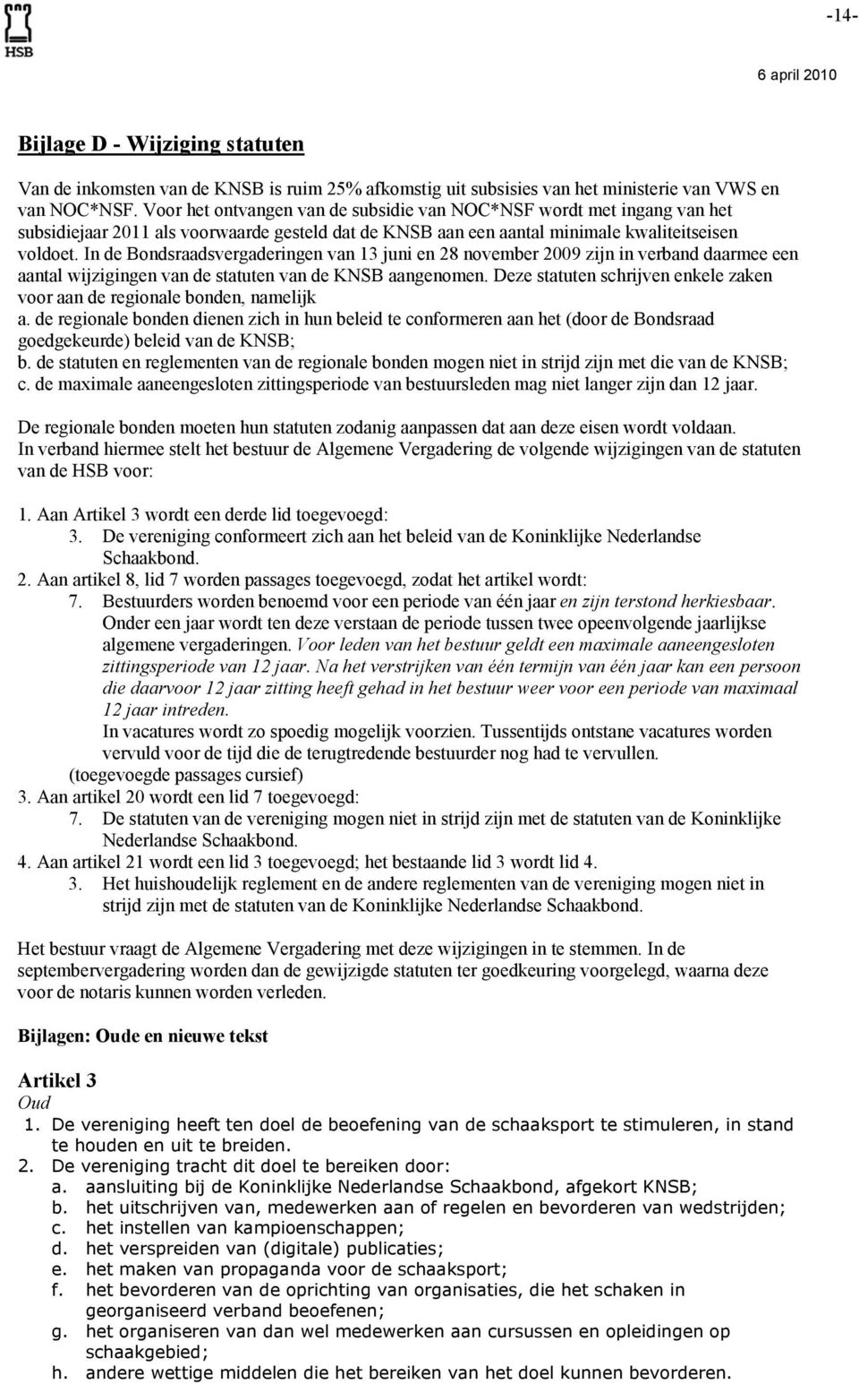 In de Bondsraadsvergaderingen van 13 juni en 28 november 2009 zijn in verband daarmee een aantal wijzigingen van de statuten van de KNSB aangenomen.