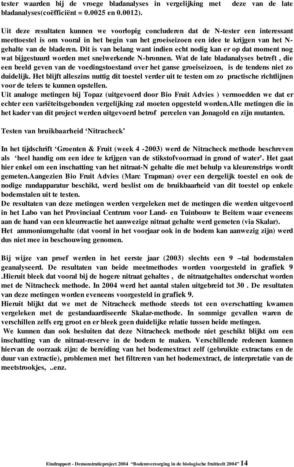 van de bladeren. Dit is van belang want indien echt nodig kan er op dat moment nog wat bijgestuurd worden met snelwerkende N-bronnen.