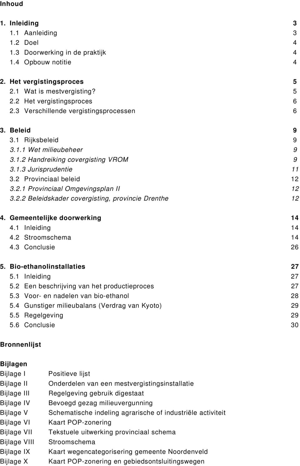 2.2 Beleidskader covergisting, provincie Drenthe 12 4. Gemeentelijke doorwerking 14 4.1 Inleiding 14 4.2 Stroomschema 14 4.3 Conclusie 26 5. Bio-ethanolinstallaties 27 5.1 Inleiding 27 5.