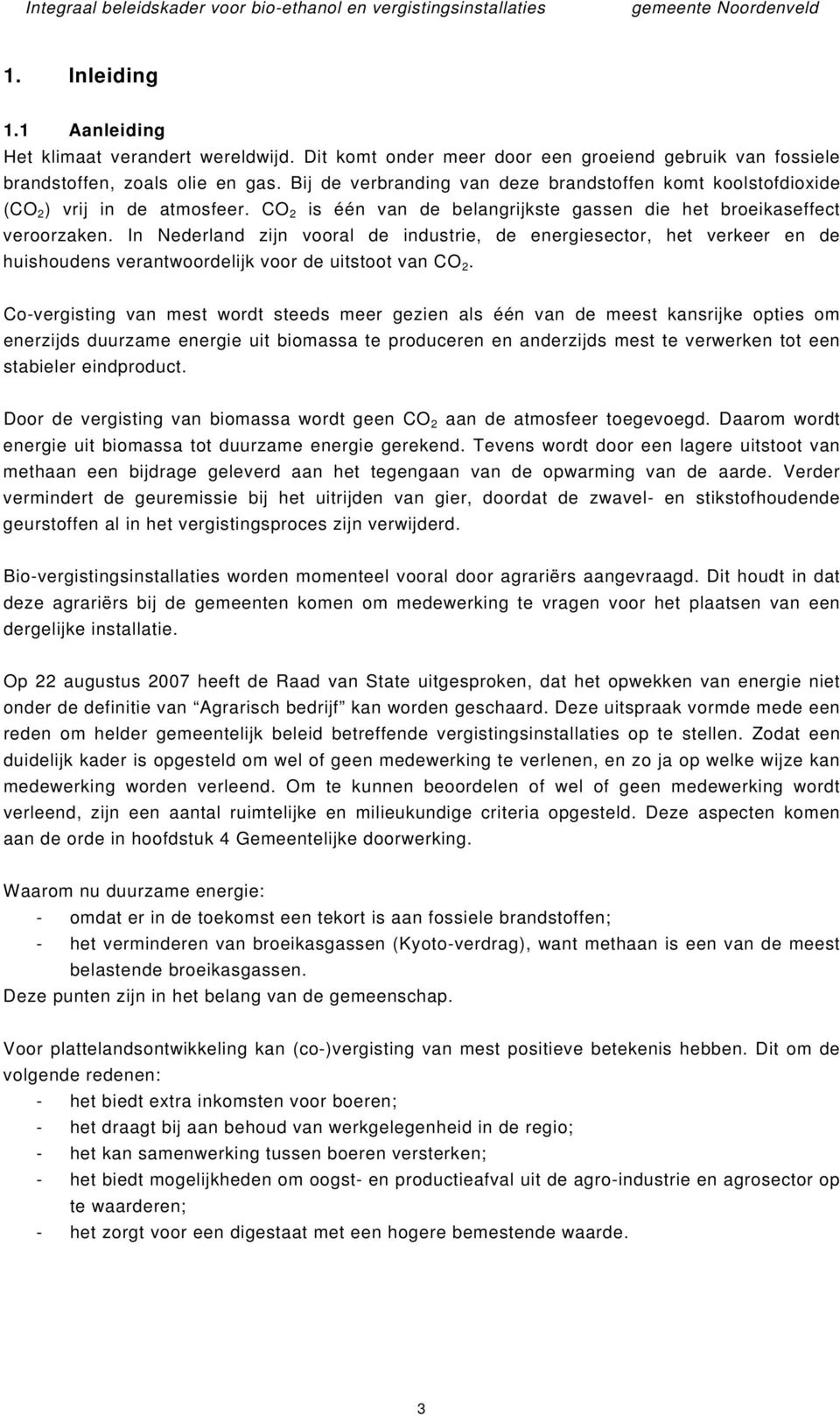 In Nederland zijn vooral de industrie, de energiesector, het verkeer en de huishoudens verantwoordelijk voor de uitstoot van CO 2.