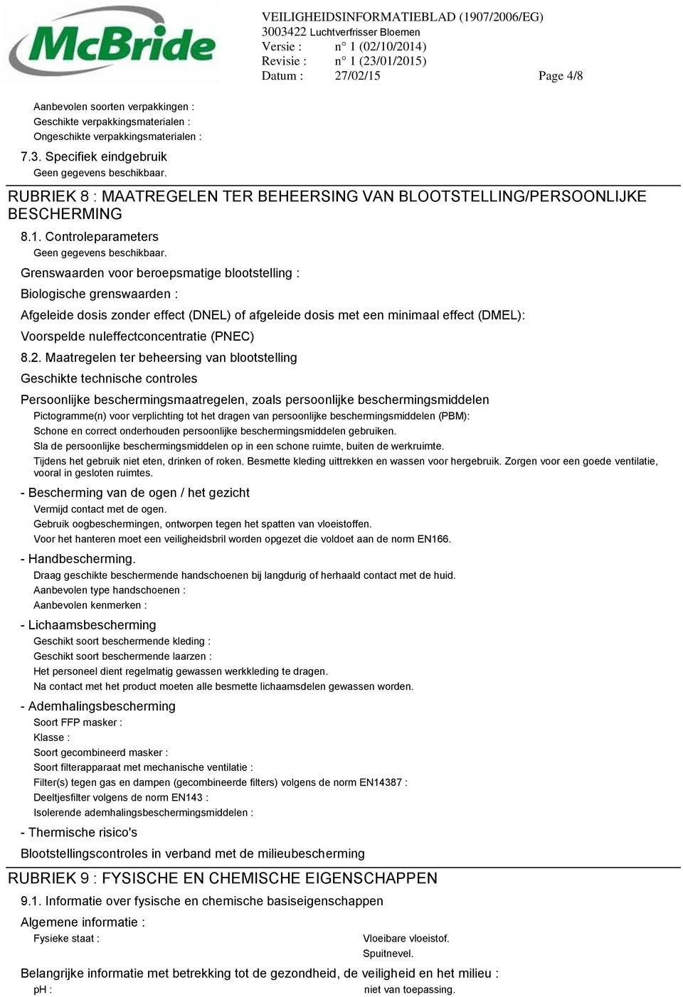 Controleparameters Grenswaarden voor beroepsmatige blootstelling : Biologische grenswaarden : Afgeleide dosis zonder effect (DNEL) of afgeleide dosis met een minimaal effect (DMEL): Voorspelde