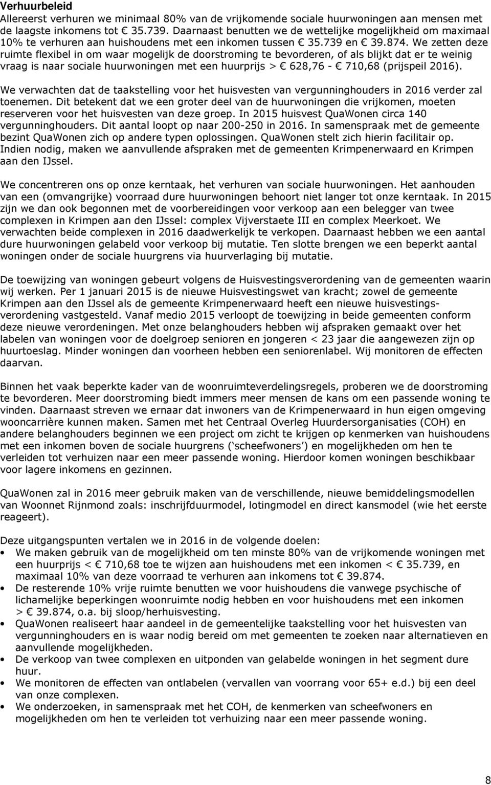 We zetten deze ruimte flexibel in om waar mogelijk de doorstroming te bevorderen, of als blijkt dat er te weinig vraag is naar sociale huurwoningen met een huurprijs > 628,76-710,68 (prijspeil 2016).