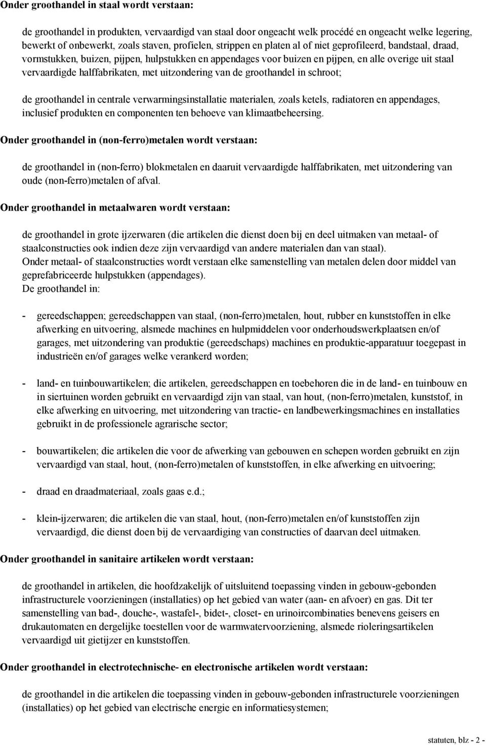 uitzondering van de groothandel in schroot; de groothandel in centrale verwarmingsinstallatie materialen, zoals ketels, radiatoren en appendages, inclusief produkten en componenten ten behoeve van