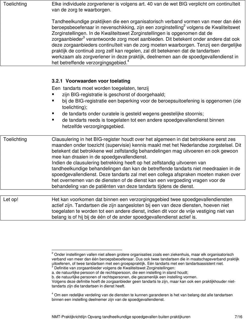 In de Kwaliteitswet Zorginstellingen is opgenomen dat de zorgaanbieder 3 verantwoorde zorg moet aanbieden.