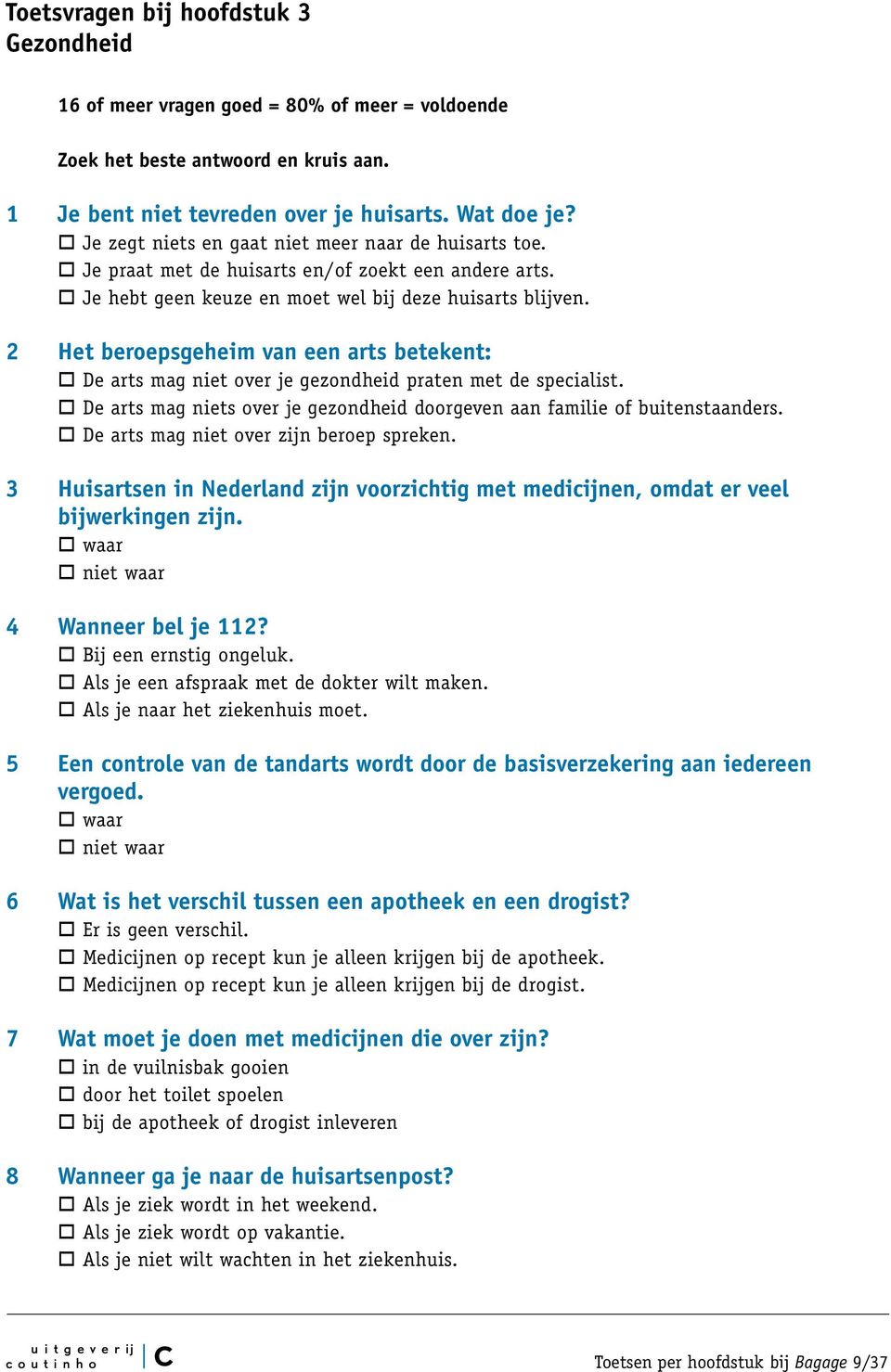 2 Het beroepsgeheim van een arts betekent: De arts mag niet over je gezondheid praten met de specialist. De arts mag niets over je gezondheid doorgeven aan familie of buitenstaanders.