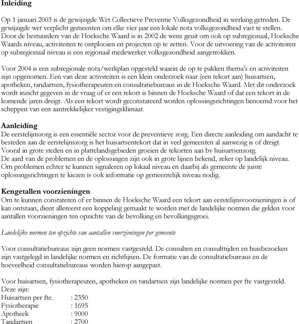 Door de bestuurders van de Hoeksche Waard is in 2002 de wens geuit om ook op subregionaal, Hoeksche Waards niveau, activiteiten te ontplooien en projecten op te zetten.