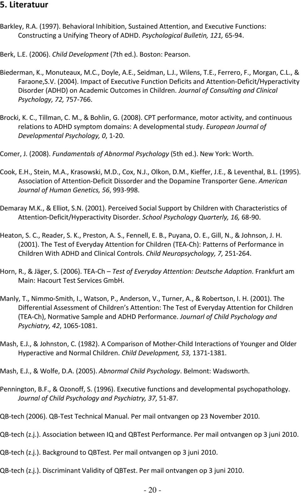 Impact of Executive Function Deficits and Attention Deficit/Hyperactivity Disorder (ADHD) on Academic Outcomes in Children. Journal of Consulting and Clinical Psychology, 72, 757 766. Brocki, K. C., Tillman, C.