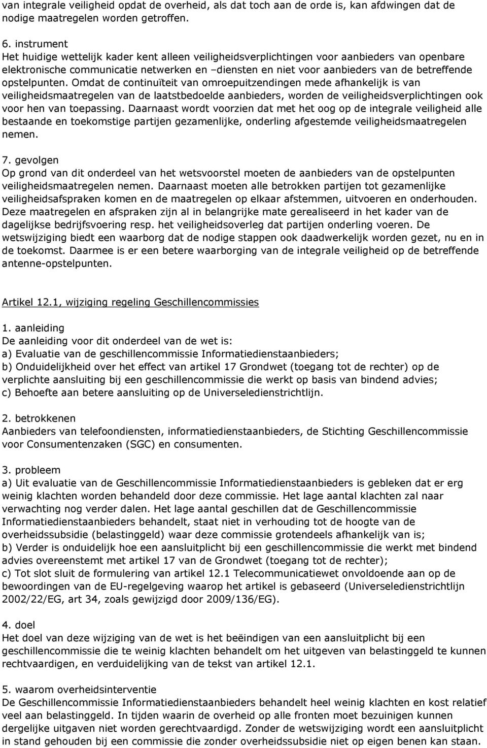 Omdat de continuïteit van omroepuitzendingen mede afhankelijk is van veiligheidsmaatregelen van de laatstbedoelde aanbieders, worden de veiligheidsverplichtingen ook voor hen van toepassing.