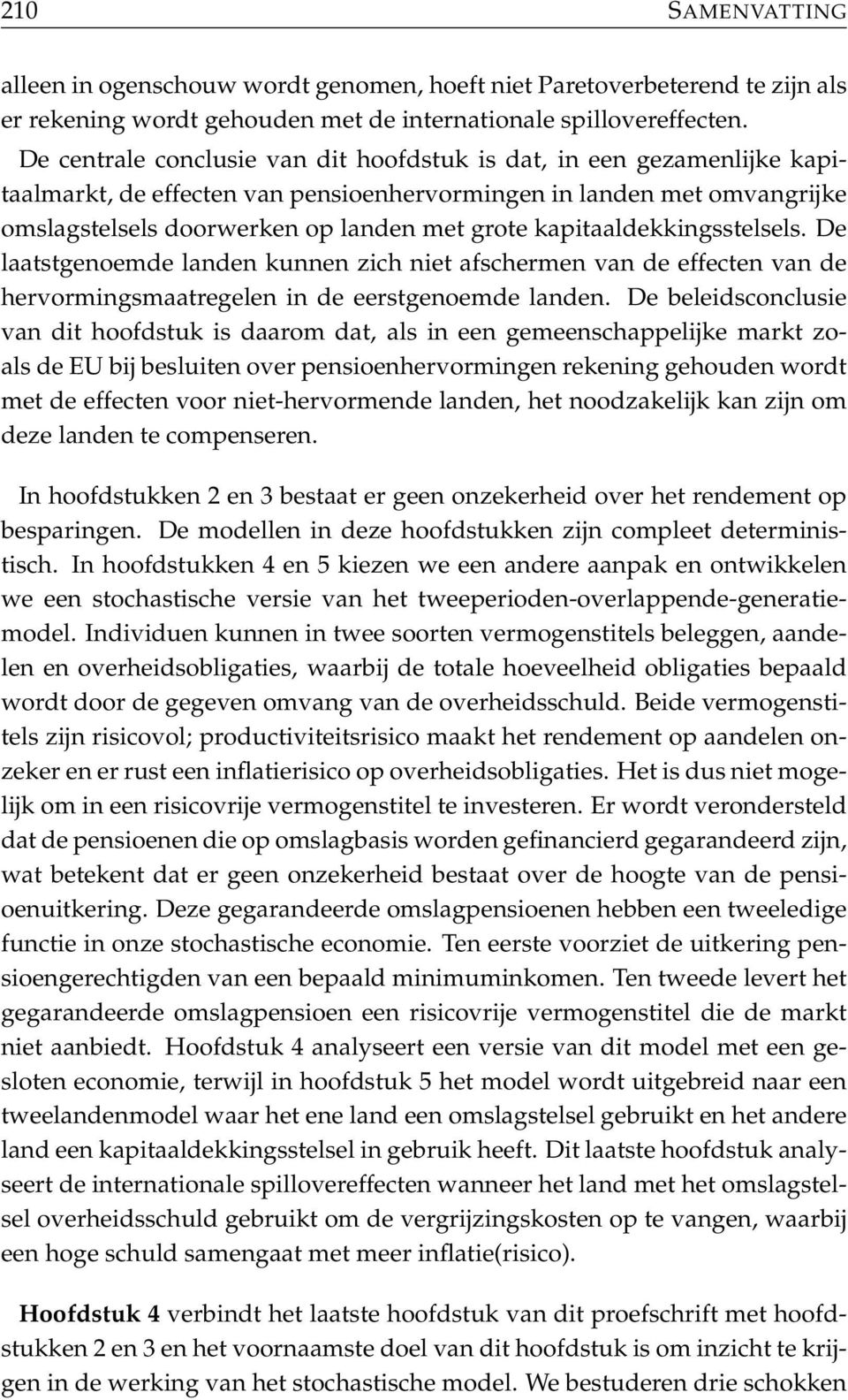 kapitaaldekkingsstelsels. De laatstgenoemde landen kunnen zich niet afschermen van de effecten van de hervormingsmaatregelen in de eerstgenoemde landen.