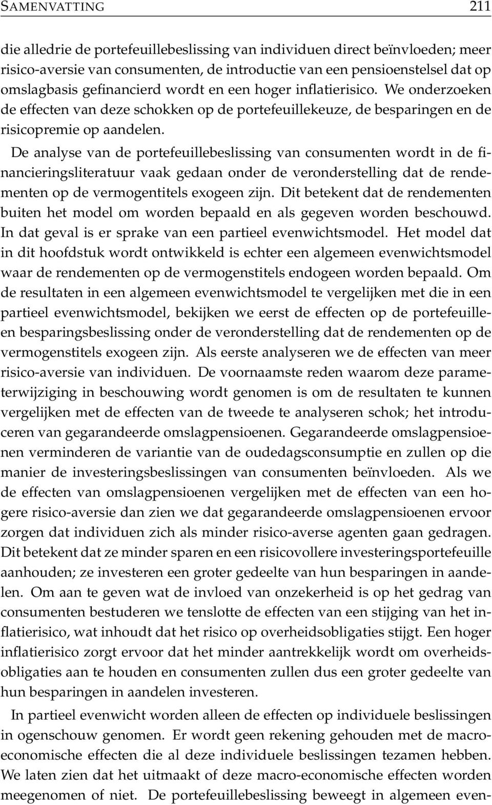 De analyse van de portefeuillebeslissing van consumenten wordt in de financieringsliteratuur vaak gedaan onder de veronderstelling dat de rendementen op de vermogentitels exogeen zijn.